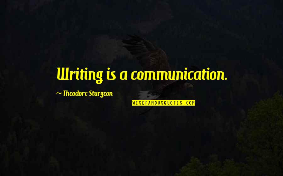 Shimmers Quotes By Theodore Sturgeon: Writing is a communication. Shimmers Quotes By Theodore Sturgeon: Writing is a communication.