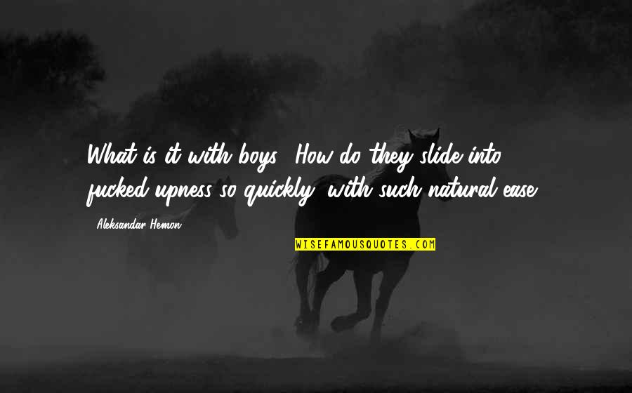 Shimmery Imitation Quotes By Aleksandar Hemon: What is it with boys? How do they