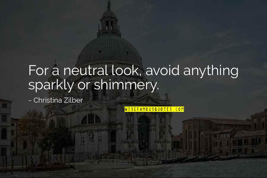 Shimmery Quotes By Christina Zilber: For a neutral look, avoid anything sparkly or