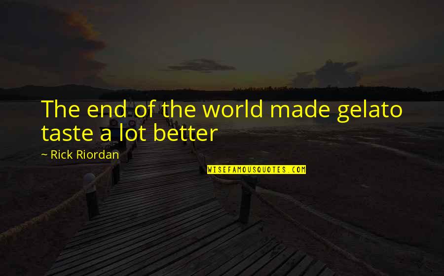 Shimmied Quotes By Rick Riordan: The end of the world made gelato taste Shimmied Quotes By Rick Riordan: The end of the world made gelato taste