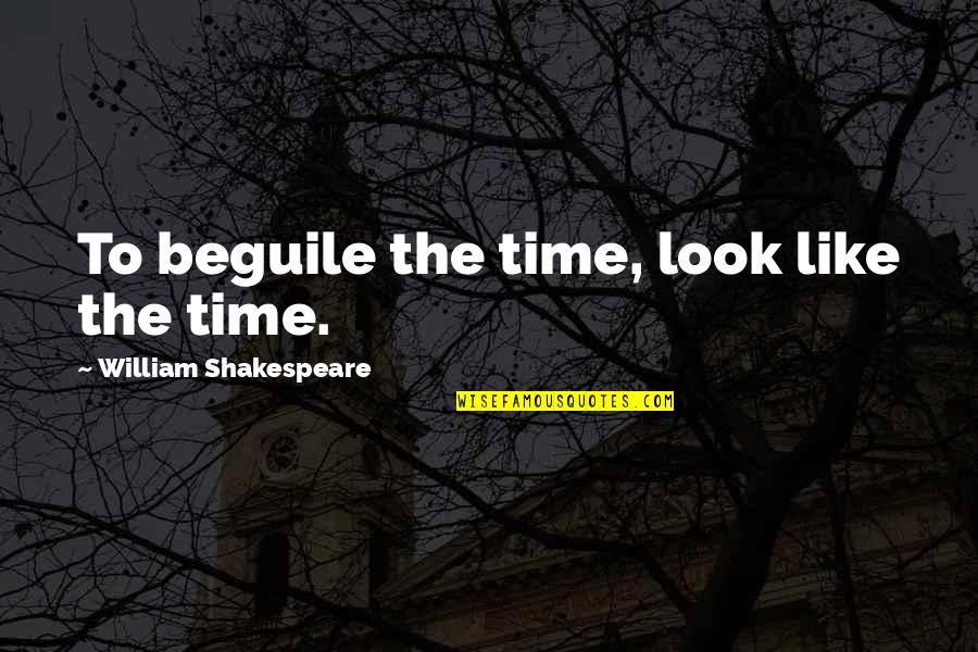 Shimmy Dance Quotes By William Shakespeare: To beguile the time, look like the time. Shimmy Dance Quotes By William Shakespeare: To beguile the time, look like the time.