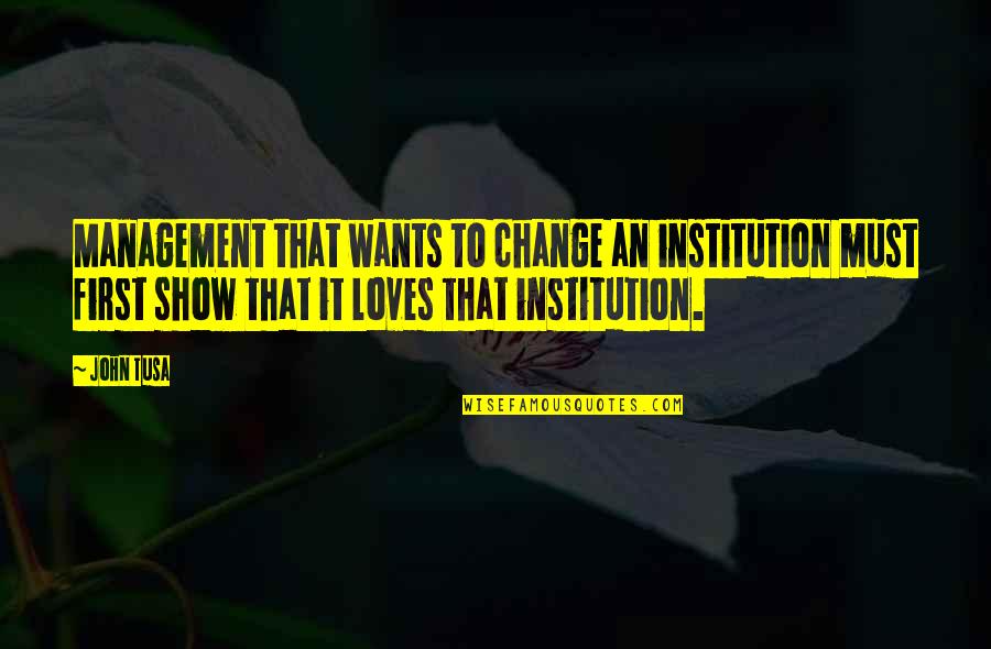 Shimmyin Quotes By John Tusa: Management that wants to change an institution must Shimmyin Quotes By John Tusa: Management that wants to change an institution must