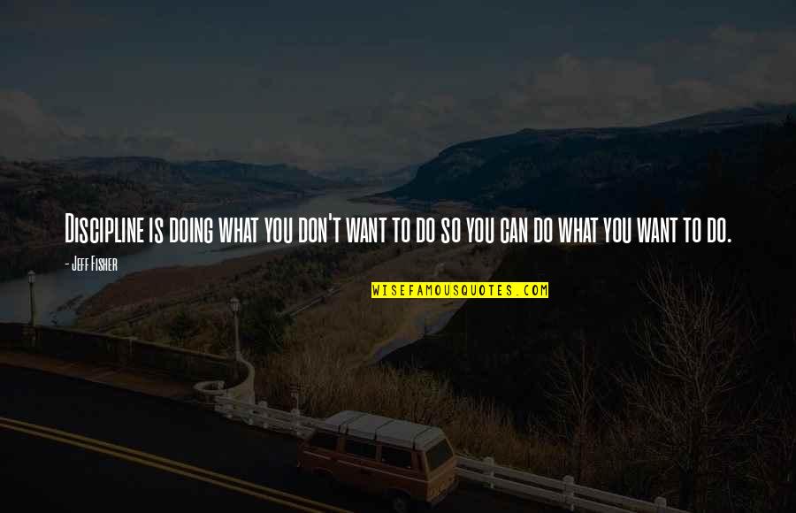 Shimmying Dance Quotes By Jeff Fisher: Discipline is doing what you don't want to
