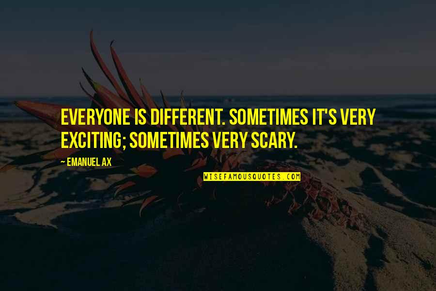 Shimoda Camera Quotes By Emanuel Ax: Everyone is different. Sometimes it's very exciting; sometimes