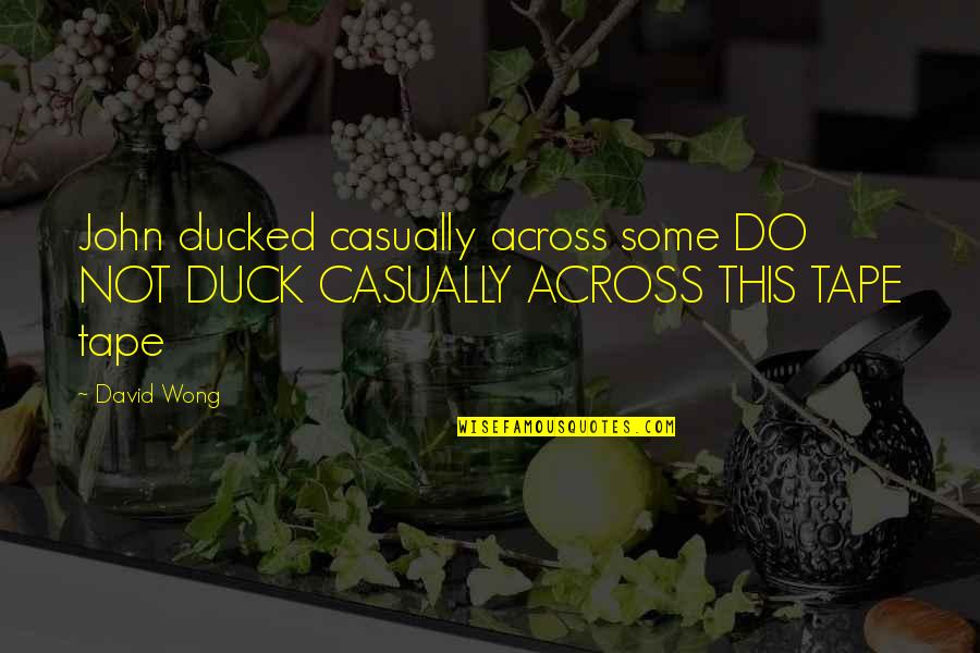 Shimogamo Japanese Quotes By David Wong: John ducked casually across some DO NOT DUCK