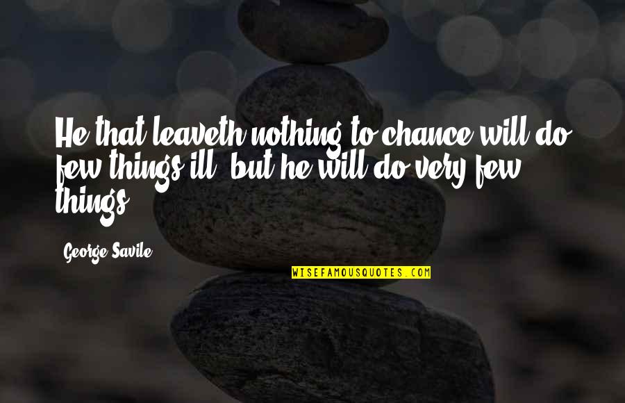 Shimogamo Japanese Quotes By George Savile: He that leaveth nothing to chance will do Shimogamo Japanese Quotes By George Savile: He that leaveth nothing to chance will do