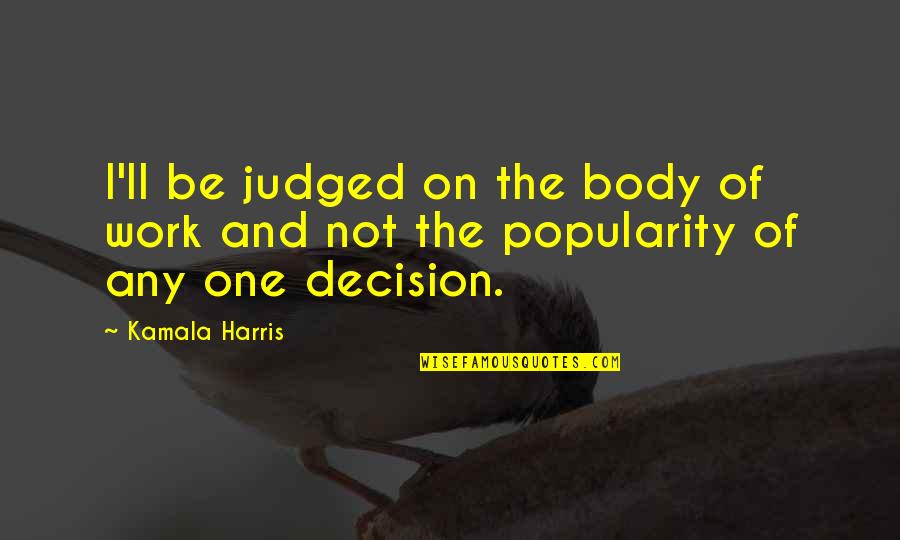 Shimogamo Japanese Quotes By Kamala Harris: I'll be judged on the body of work