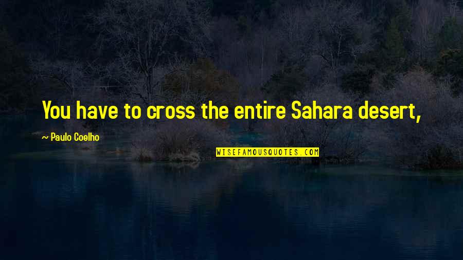 Shimogamo Japanese Quotes By Paulo Coelho: You have to cross the entire Sahara desert, Shimogamo Japanese Quotes By Paulo Coelho: You have to cross the entire Sahara desert,