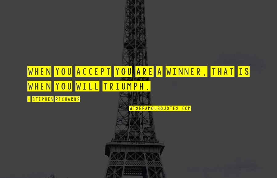 Shimomura Godzilla Quotes By Stephen Richards: When you accept you are a winner, that Shimomura Godzilla Quotes By Stephen Richards: When you accept you are a winner, that