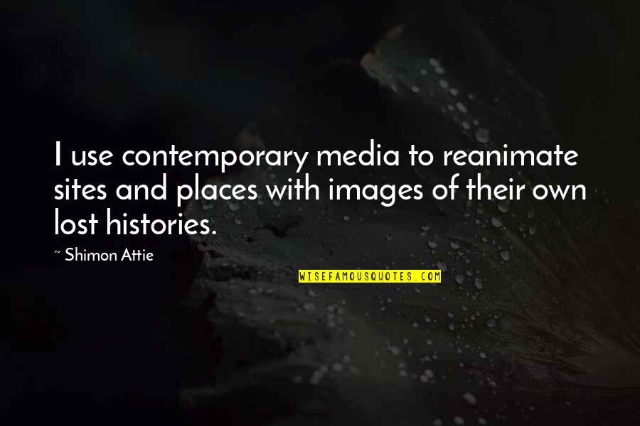 Shimon Quotes By Shimon Attie: I use contemporary media to reanimate sites and Shimon Quotes By Shimon Attie: I use contemporary media to reanimate sites and