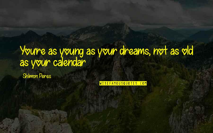Shimon Quotes By Shimon Peres: You're as young as your dreams, not as Shimon Quotes By Shimon Peres: You're as young as your dreams, not as