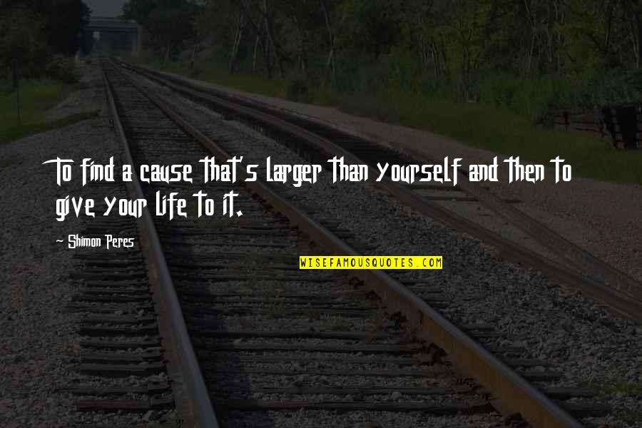 Shimon Quotes By Shimon Peres: To find a cause that's larger than yourself