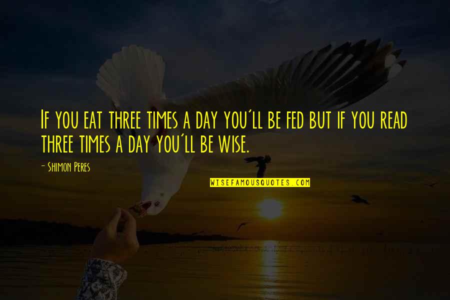 Shimon Quotes By Shimon Peres: If you eat three times a day you'll Shimon Quotes By Shimon Peres: If you eat three times a day you'll