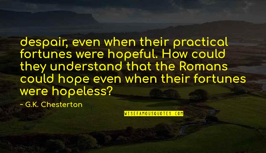 Shimony Cardiology Quotes By G.K. Chesterton: despair, even when their practical fortunes were hopeful. Shimony Cardiology Quotes By G.K. Chesterton: despair, even when their practical fortunes were hopeful.