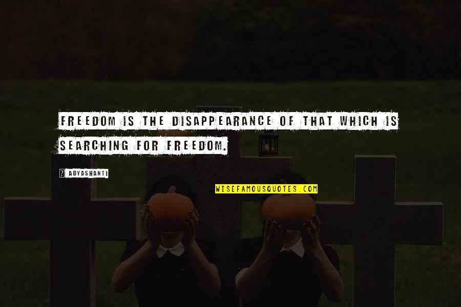 Shimooka Ohana Quotes By Adyashanti: Freedom is the disappearance of that which is