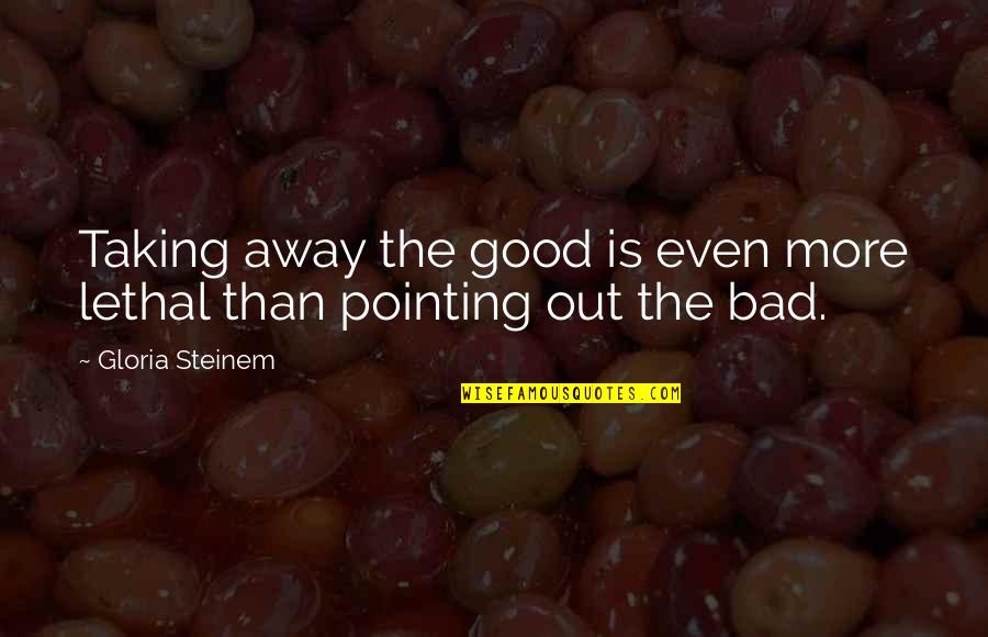 Shimotsuki Shun Quotes By Gloria Steinem: Taking away the good is even more lethal Shimotsuki Shun Quotes By Gloria Steinem: Taking away the good is even more lethal