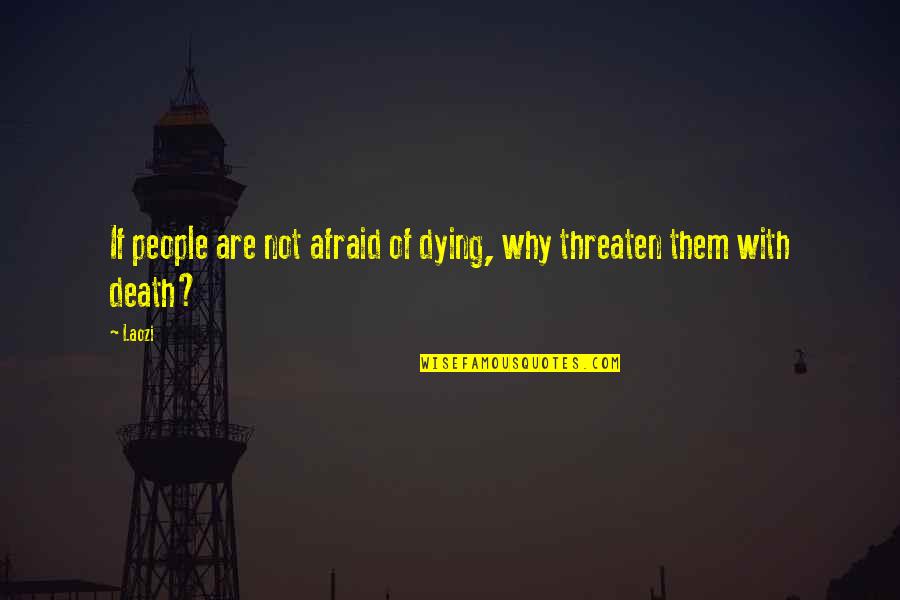 Shimotsuki Shun Quotes By Laozi: If people are not afraid of dying, why