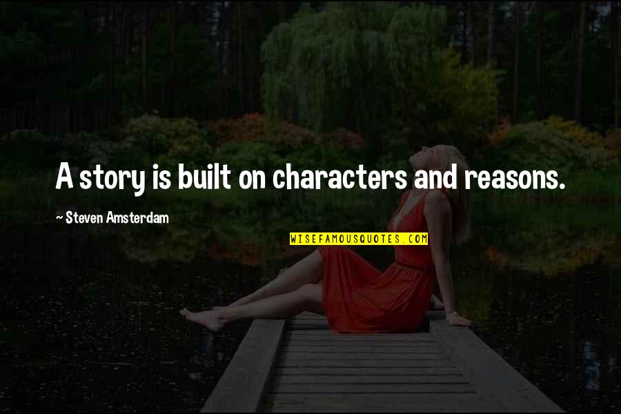 Shimotsuki Shun Quotes By Steven Amsterdam: A story is built on characters and reasons. Shimotsuki Shun Quotes By Steven Amsterdam: A story is built on characters and reasons.