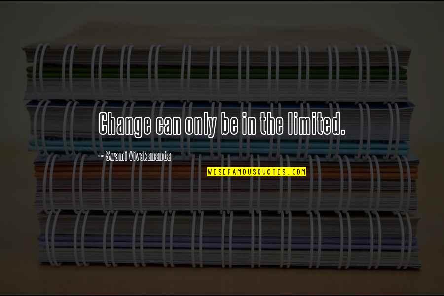 Shimotsuki Shun Quotes By Swami Vivekananda: Change can only be in the limited. Shimotsuki Shun Quotes By Swami Vivekananda: Change can only be in the limited.
