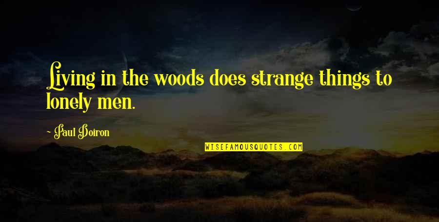 Shimpei Suzuki Quotes By Paul Doiron: Living in the woods does strange things to Shimpei Suzuki Quotes By Paul Doiron: Living in the woods does strange things to