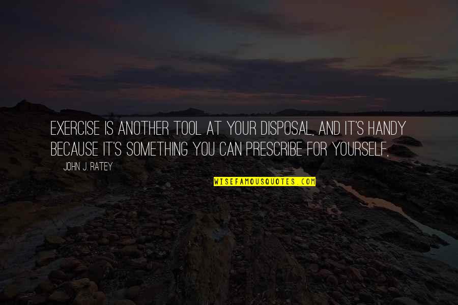 Shims Quotes By John J. Ratey: Exercise is another tool at your disposal, and