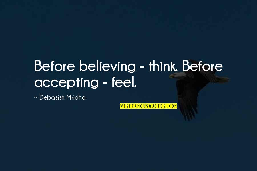 Shimshon Belkin Quotes By Debasish Mridha: Before believing - think. Before accepting - feel. Shimshon Belkin Quotes By Debasish Mridha: Before believing - think. Before accepting - feel.