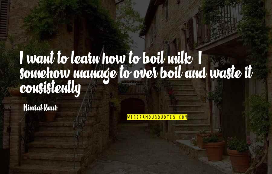 Shimshon Doll Quotes By Nimrat Kaur: I want to learn how to boil milk. Shimshon Doll Quotes By Nimrat Kaur: I want to learn how to boil milk.