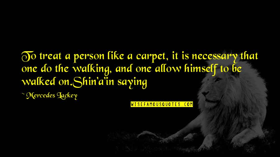 Shin-ah Quotes By Mercedes Lackey: To treat a person like a carpet, it