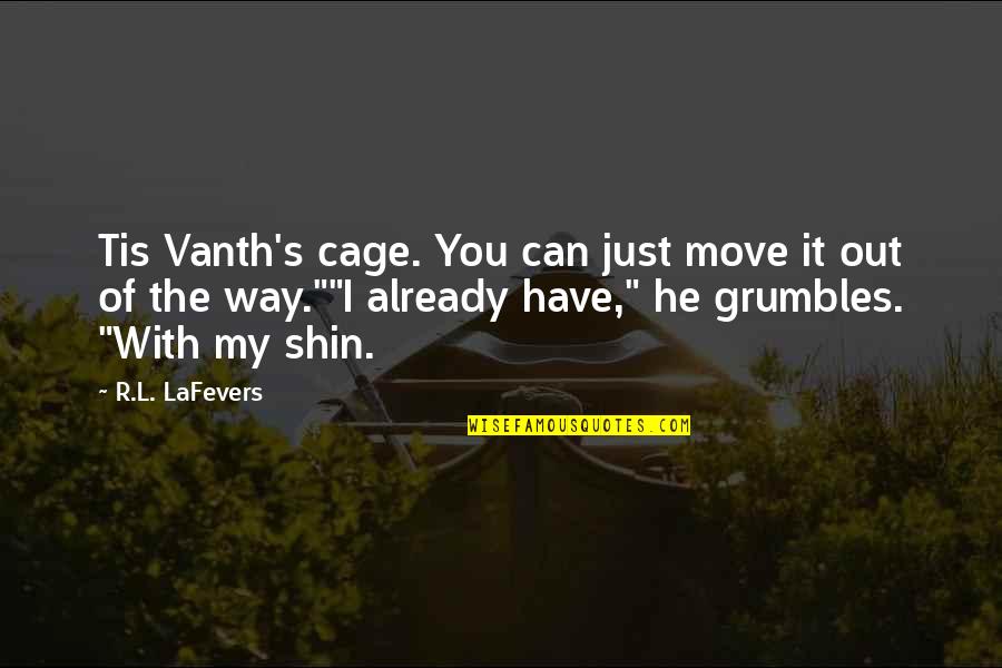 Shin-ah Quotes By R.L. LaFevers: Tis Vanth's cage. You can just move it