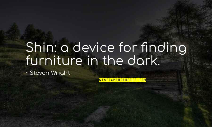 Shin-ah Quotes By Steven Wright: Shin: a device for finding furniture in the