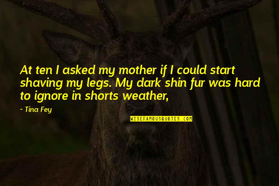 Shin-ah Quotes By Tina Fey: At ten I asked my mother if I