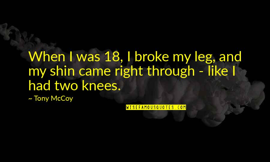 Shin-ah Quotes By Tony McCoy: When I was 18, I broke my leg,