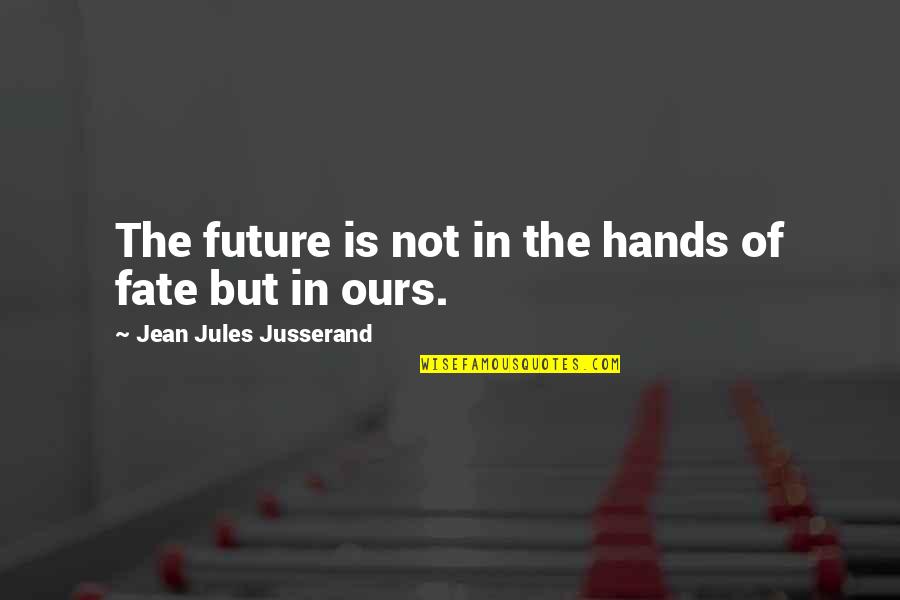 Shin Chan Famous Quotes By Jean Jules Jusserand: The future is not in the hands of Shin Chan Famous Quotes By Jean Jules Jusserand: The future is not in the hands of