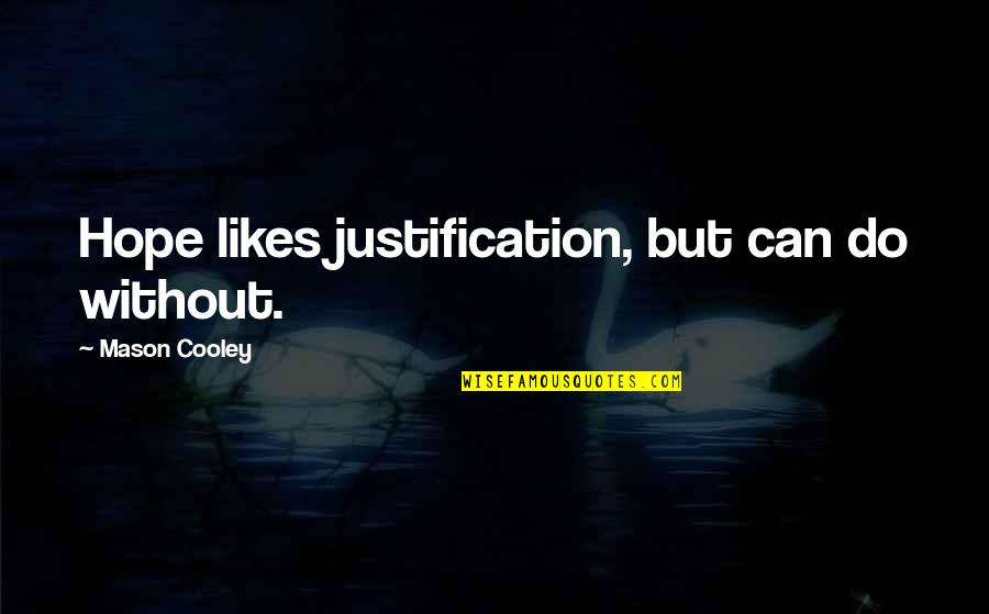 Shin Chan Quotes By Mason Cooley: Hope likes justification, but can do without. Shin Chan Quotes By Mason Cooley: Hope likes justification, but can do without.