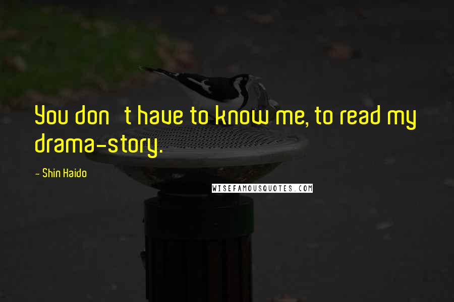 Shin Haido quotes: You don't have to know me, to read my drama-story.