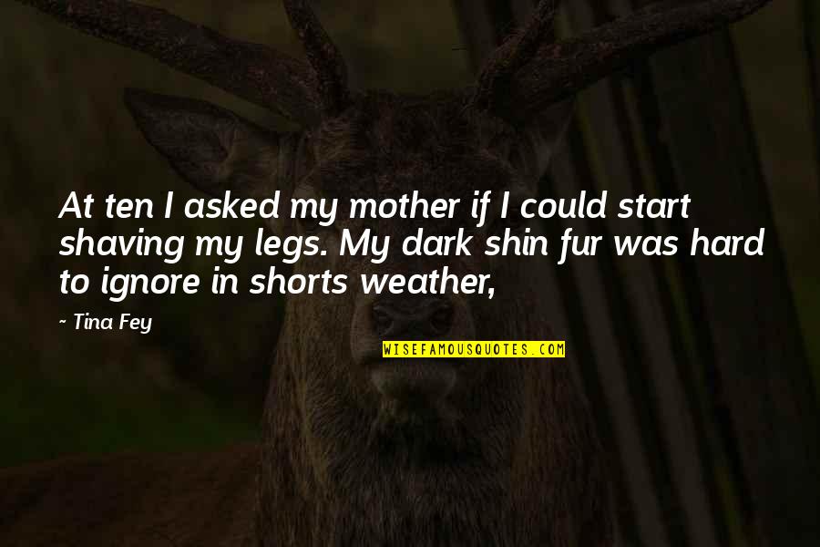 Shin Quotes By Tina Fey: At ten I asked my mother if I