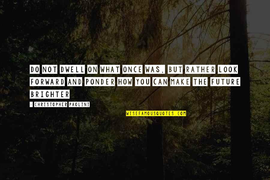 Shinagawa Tokyo Quotes By Christopher Paolini: Do not dwell on what once was, but Shinagawa Tokyo Quotes By Christopher Paolini: Do not dwell on what once was, but