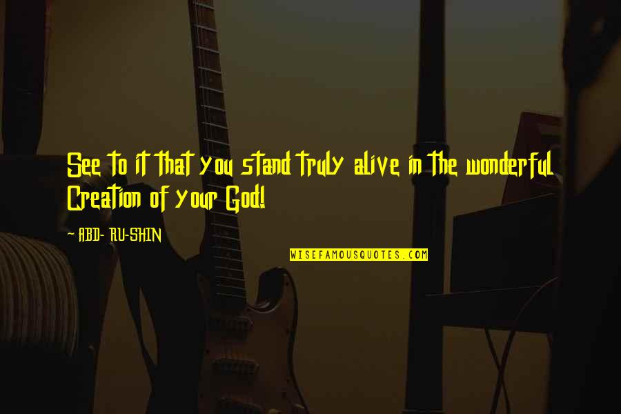 Shin'a'in Quotes By ABD- RU-SHIN: See to it that you stand truly alive