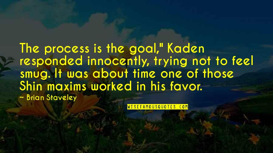 Shin'a'in Quotes By Brian Staveley: The process is the goal," Kaden responded innocently,