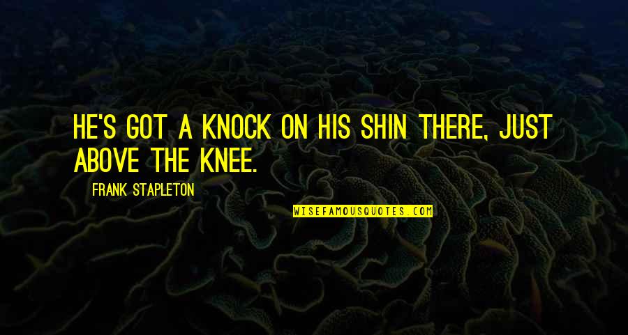 Shin'a'in Quotes By Frank Stapleton: He's got a knock on his shin there,