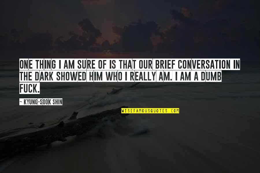 Shin'a'in Quotes By Kyung-Sook Shin: One thing i am sure of is that