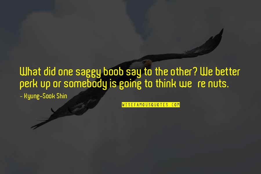 Shin'a'in Quotes By Kyung-Sook Shin: What did one saggy boob say to the