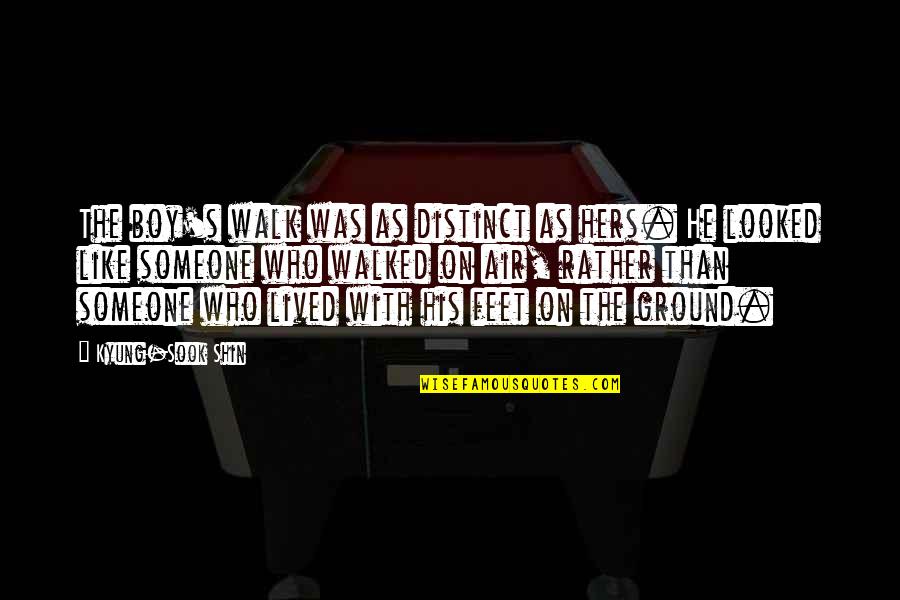 Shin'a'in Quotes By Kyung-Sook Shin: The boy's walk was as distinct as hers.