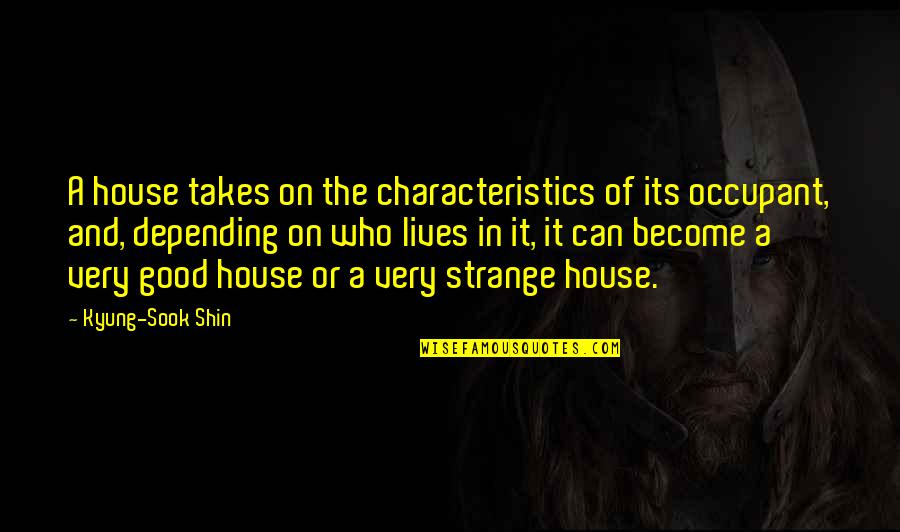 Shin'a'in Quotes By Kyung-Sook Shin: A house takes on the characteristics of its