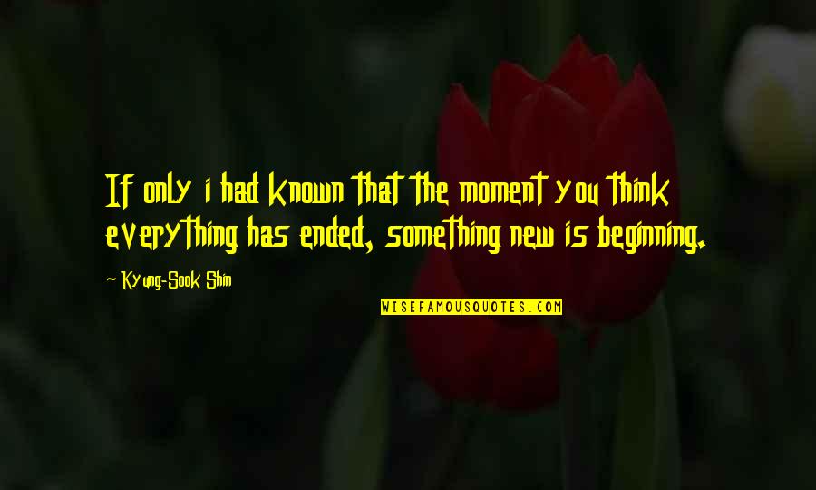 Shin'a'in Quotes By Kyung-Sook Shin: If only i had known that the moment