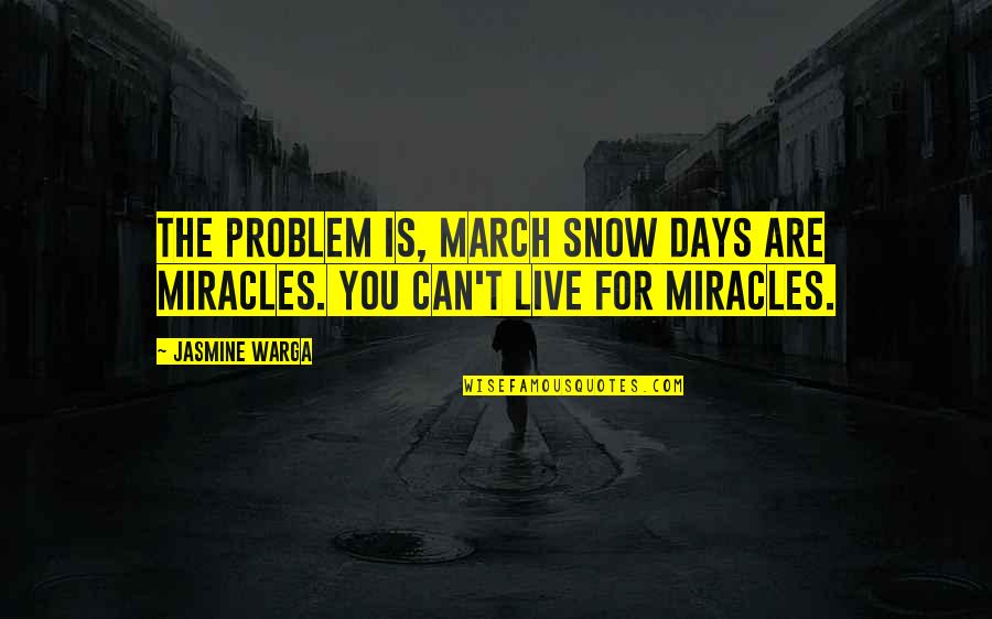 Shinarump Quotes By Jasmine Warga: The problem is, March snow days are miracles.