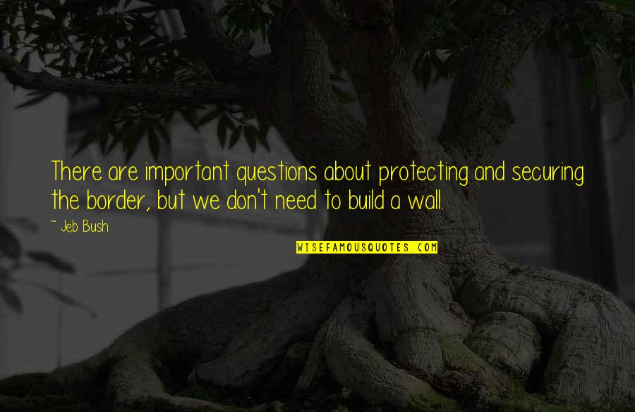Shinault Rd Quotes By Jeb Bush: There are important questions about protecting and securing