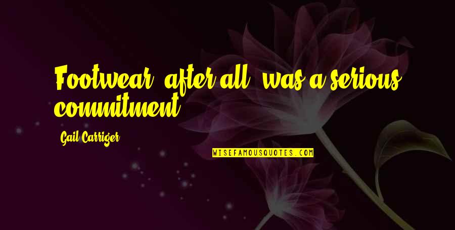 Shinawat Quotes By Gail Carriger: Footwear, after all, was a serious commitment. Shinawat Quotes By Gail Carriger: Footwear, after all, was a serious commitment.