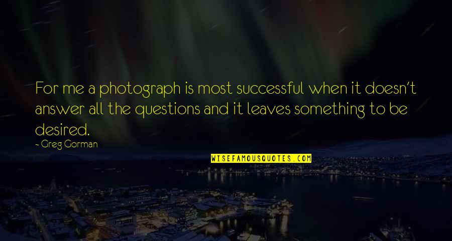 Shinawat Quotes By Greg Gorman: For me a photograph is most successful when