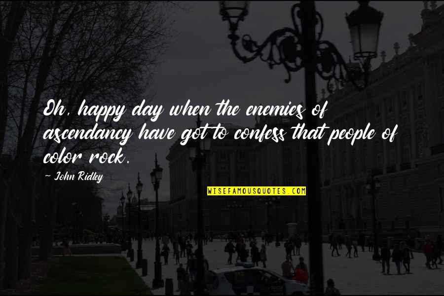 Shinawatra Tower Quotes By John Ridley: Oh, happy day when the enemies of ascendancy Shinawatra Tower Quotes By John Ridley: Oh, happy day when the enemies of ascendancy